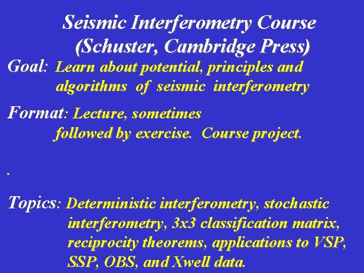 Seismic Interferometry Course (Schuster, Cambridge Press) Goal: Learn about potential, principles and algorithms of