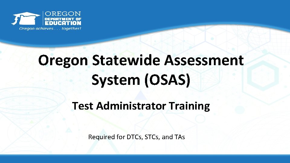 Oregon Statewide Assessment System (OSAS) Test Administrator Training Required for DTCs, STCs, and TAs