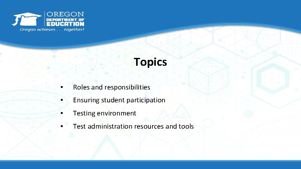 Topics • Roles and responsibilities • Ensuring student participation • Testing environment • Test