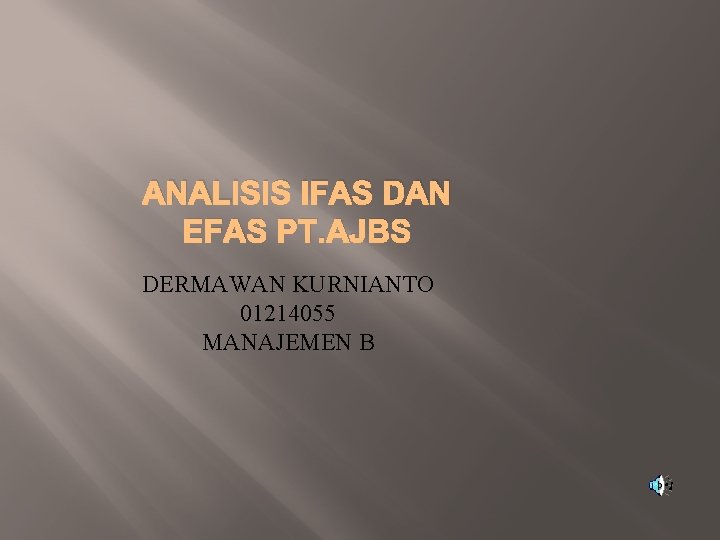 ANALISIS IFAS DAN EFAS PT. AJBS DERMAWAN KURNIANTO 01214055 MANAJEMEN B 