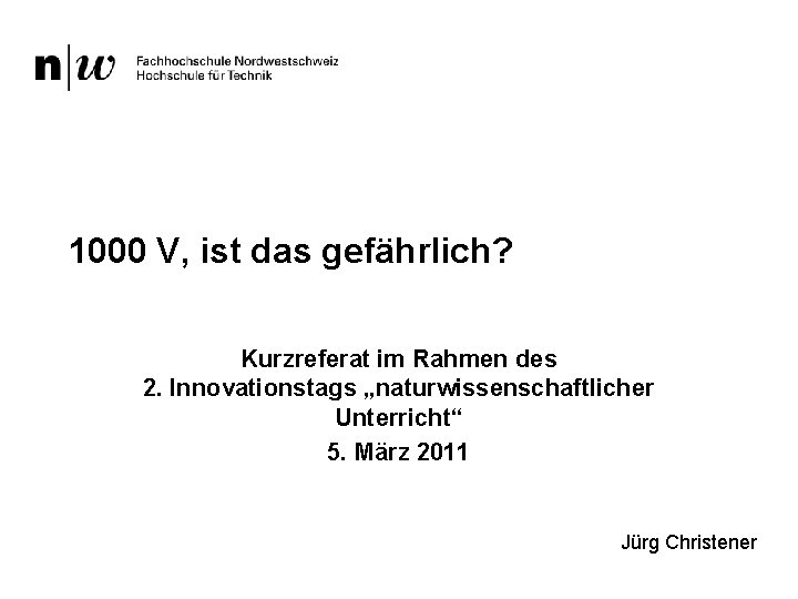 1000 V, ist das gefährlich? Kurzreferat im Rahmen des 2. Innovationstags „naturwissenschaftlicher Unterricht“ 5.