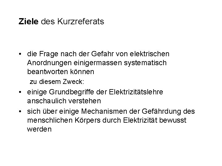 Ziele des Kurzreferats • die Frage nach der Gefahr von elektrischen Anordnungen einigermassen systematisch