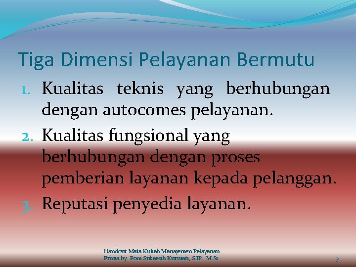 Tiga Dimensi Pelayanan Bermutu 1. Kualitas teknis yang berhubungan dengan autocomes pelayanan. 2. Kualitas