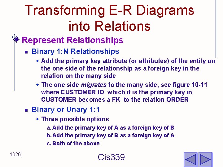 Transforming E-R Diagrams into Relations Represent Relationships n Binary 1: N Relationships w Add