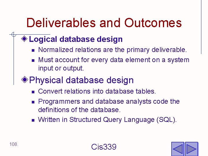 Deliverables and Outcomes Logical database design n n Normalized relations are the primary deliverable.