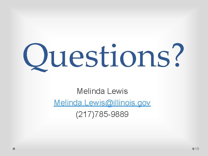 Questions? Melinda Lewis Melinda. Lewis@illinois. gov (217)785 -9889 10 