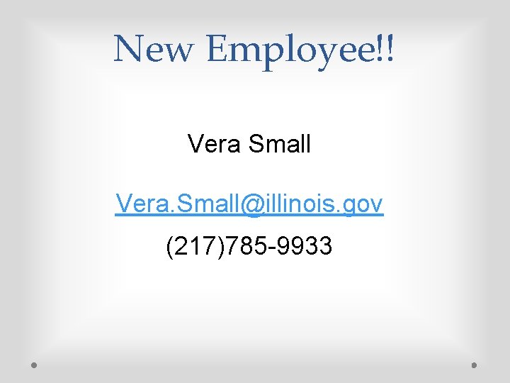 New Employee!! Vera Small Vera. Small@illinois. gov (217)785 -9933 