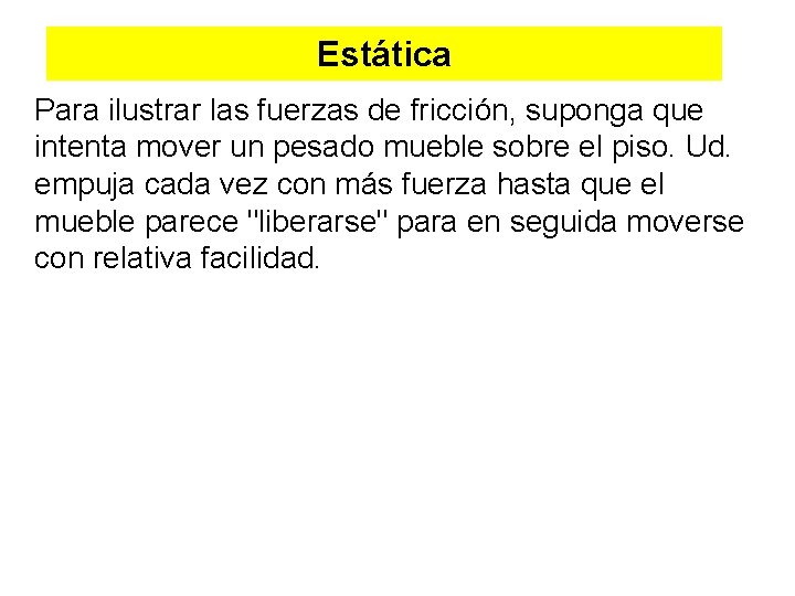 Estática Para ilustrar las fuerzas de fricción, suponga que intenta mover un pesado mueble