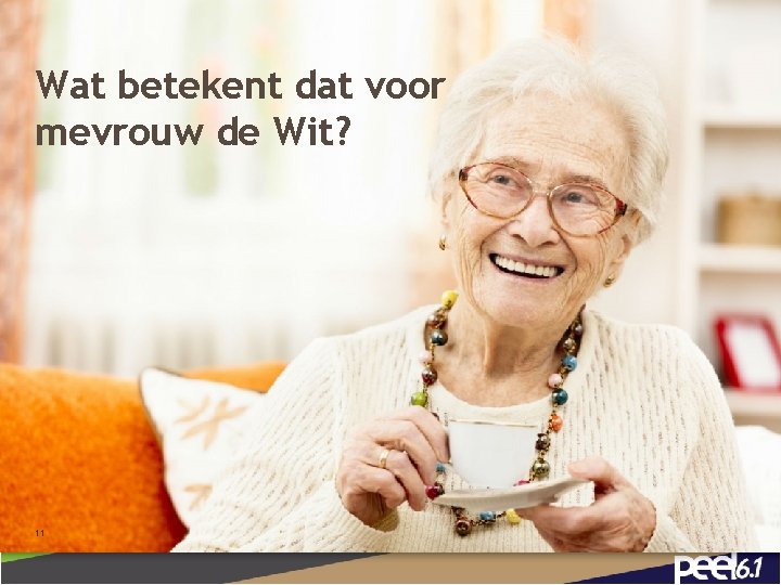 Wat betekent dat voor mevrouw de Wit? 11 