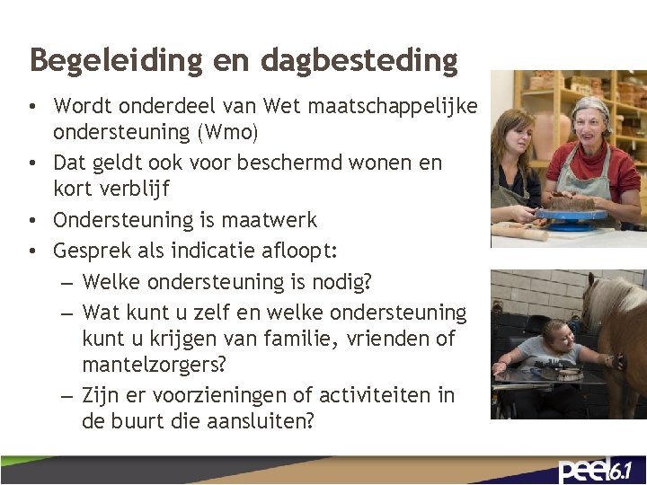 Begeleiding en dagbesteding • Wordt onderdeel van Wet maatschappelijke ondersteuning (Wmo) • Dat geldt