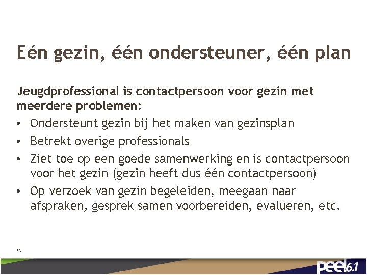 Eén gezin, één ondersteuner, één plan Jeugdprofessional is contactpersoon voor gezin met meerdere problemen: