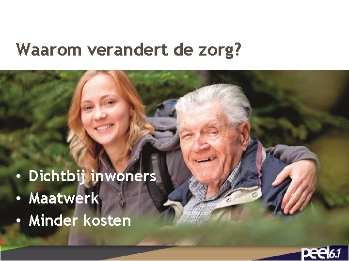 Waarom verandert de zorg? • Dichtbij inwoners • Maatwerk • Minder kosten 5 