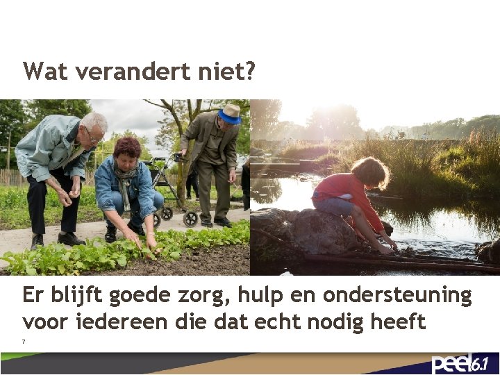 Wat verandert niet? Er blijft goede zorg, hulp en ondersteuning voor iedereen die dat