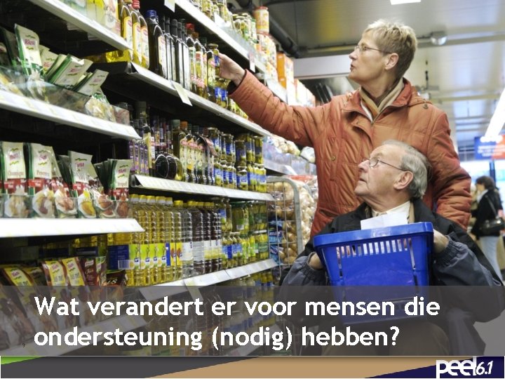 9 Wat verandert er voor mensen die ondersteuning (nodig) hebben? 