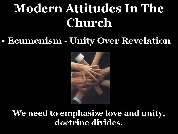 Modern Attitudes In The Church • Ecumenism - Unity Over Revelation We need to