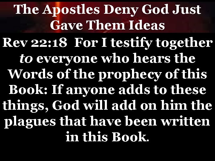 The Apostles Deny God Just Gave Them Ideas Rev 22: 18 For I testify