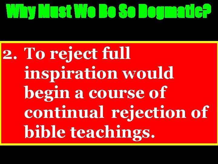 Why Must We Be So Dogmatic? 2. To reject full inspiration would begin a