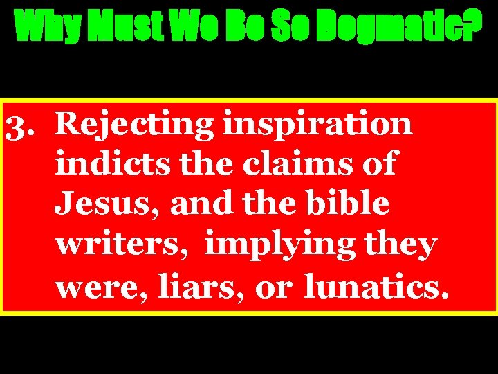 Why Must We Be So Dogmatic? 3. Rejecting inspiration indicts the claims of Jesus,