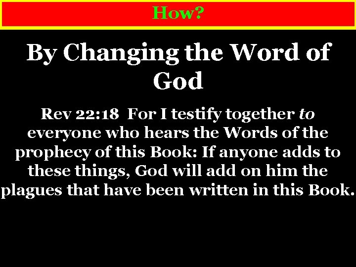 How? By Changing the Word of God By Changing The Gospel Rev 22: 18