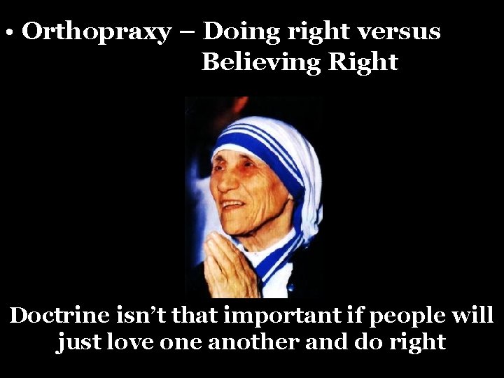  • Orthopraxy – Doing right versus Believing Right Doctrine isn’t that important if