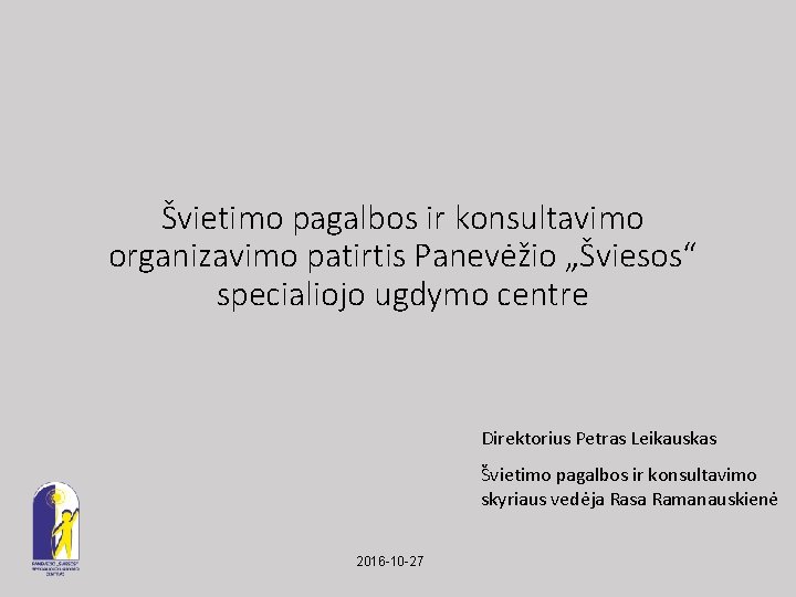 Švietimo pagalbos ir konsultavimo organizavimo patirtis Panevėžio „Šviesos“ specialiojo ugdymo centre Direktorius Petras Leikauskas