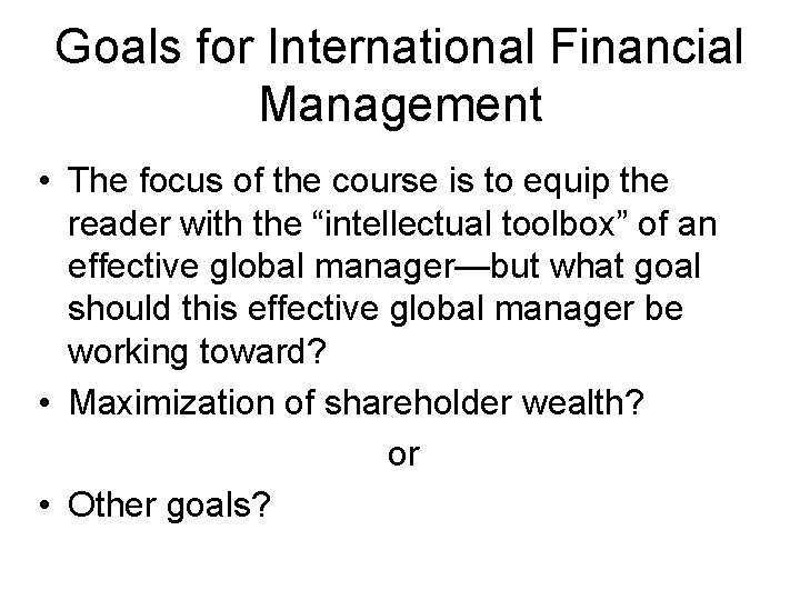 Goals for International Financial Management • The focus of the course is to equip