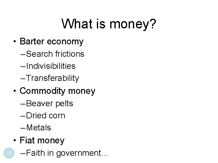 What is money? • Barter economy – Search frictions – Indivisibilities – Transferability •