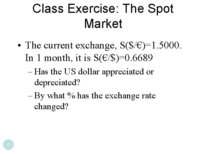 Class Exercise: The Spot Market • The current exchange, S($/€)=1. 5000. In 1 month,