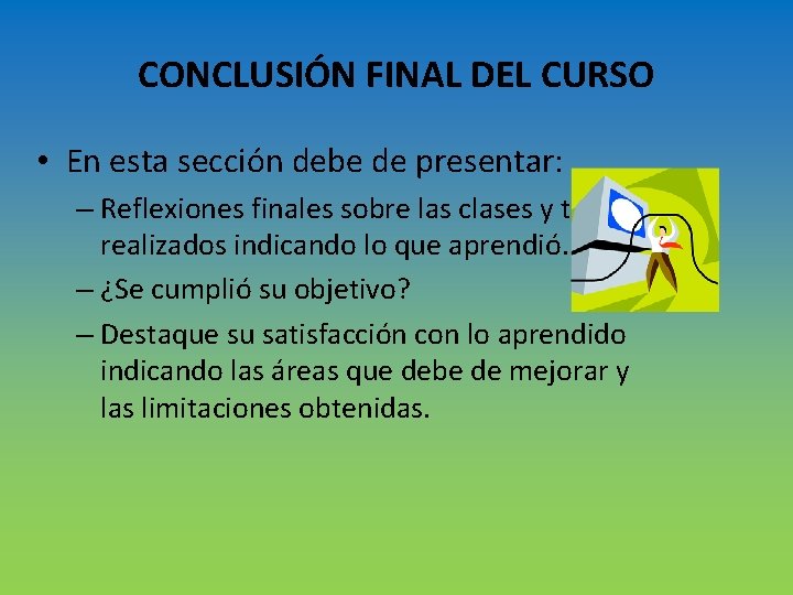 CONCLUSIÓN FINAL DEL CURSO • En esta sección debe de presentar: – Reflexiones finales