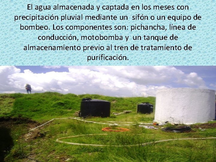 El agua almacenada y captada en los meses con precipitación pluvial mediante un sifón