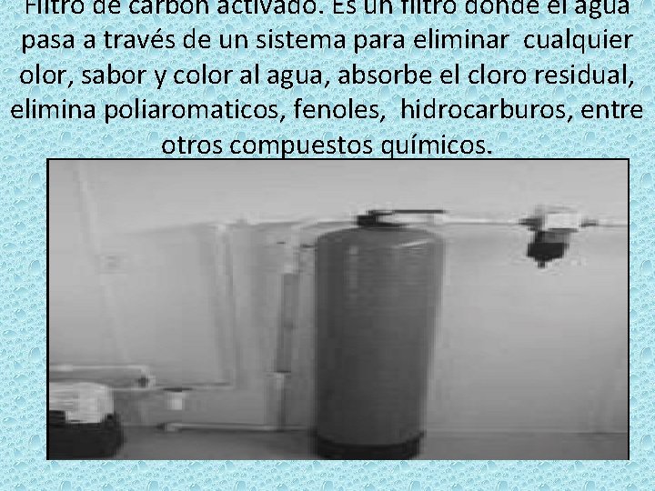 Filtro de carbón activado. Es un filtro donde el agua pasa a través de