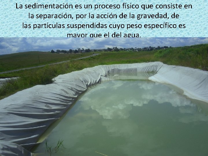 La sedimentación es un proceso físico que consiste en la separación, por la acción