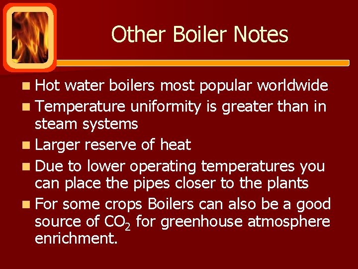 Other Boiler Notes n Hot water boilers most popular worldwide n Temperature uniformity is