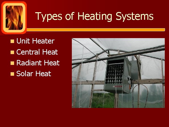 Types of Heating Systems n Unit Heater n Central Heat n Radiant Heat n