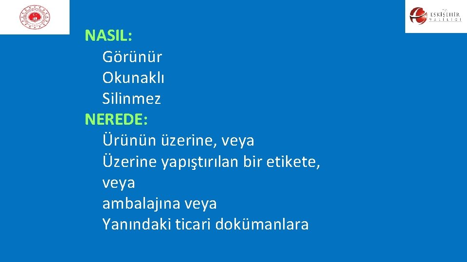 NASIL: Görünür Okunaklı Silinmez NEREDE: Ürünün üzerine, veya Üzerine yapıştırılan bir etikete, veya ambalajına NASIL: Görünür Okunaklı Silinmez NEREDE: Ürünün üzerine, veya Üzerine yapıştırılan bir etikete, veya ambalajına