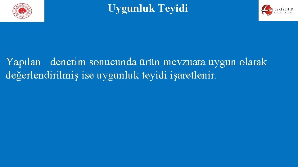 Uygunluk Teyidi Yapılan denetim sonucunda ürün mevzuata uygun olarak değerlendirilmiş ise uygunluk teyidi işaretlenir. Uygunluk Teyidi Yapılan denetim sonucunda ürün mevzuata uygun olarak değerlendirilmiş ise uygunluk teyidi işaretlenir.