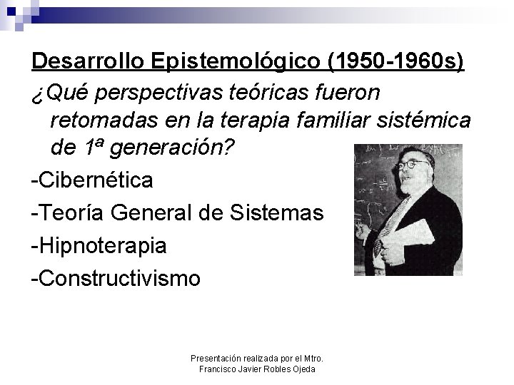 Desarrollo Epistemológico (1950 -1960 s) ¿Qué perspectivas teóricas fueron retomadas en la terapia familiar