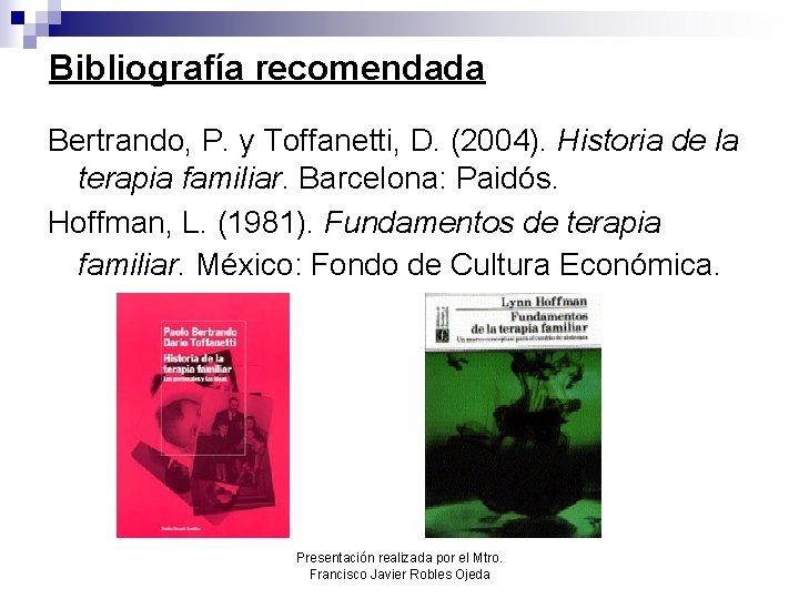 Bibliografía recomendada Bertrando, P. y Toffanetti, D. (2004). Historia de la terapia familiar. Barcelona: Bibliografía recomendada Bertrando, P. y Toffanetti, D. (2004). Historia de la terapia familiar. Barcelona: