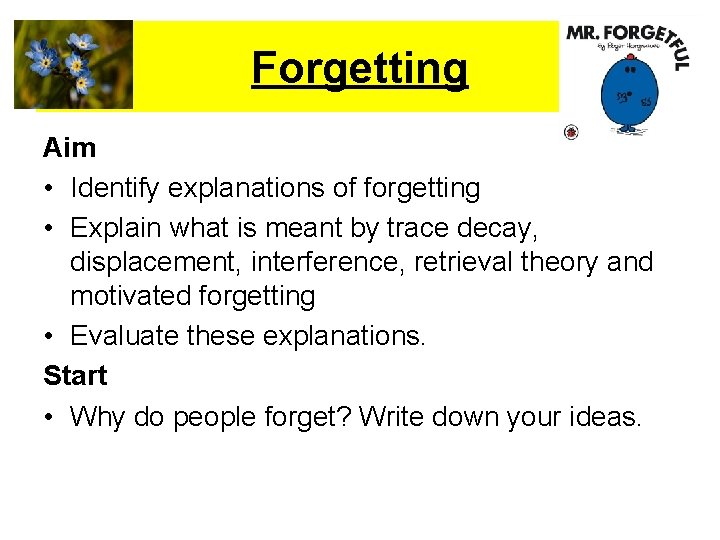 Forgetting Aim • Identify explanations of forgetting • Explain what is meant by trace