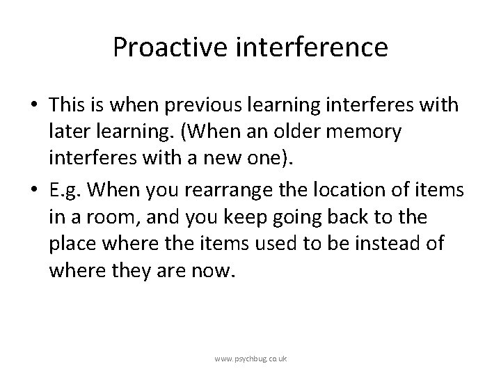 Proactive interference • This is when previous learning interferes with later learning. (When an