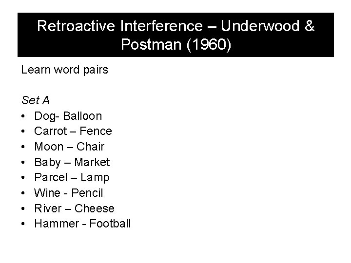 Retroactive Interference – Underwood & Postman (1960) Learn word pairs Set A • Dog-