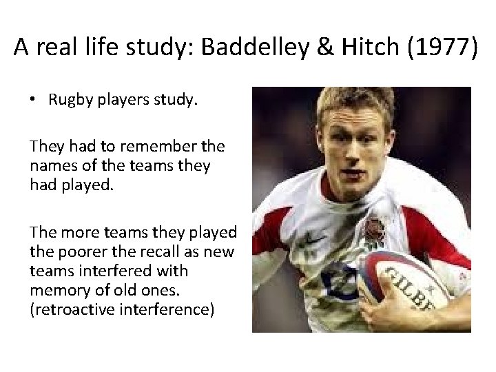 A real life study: Baddelley & Hitch (1977) • Rugby players study. They had