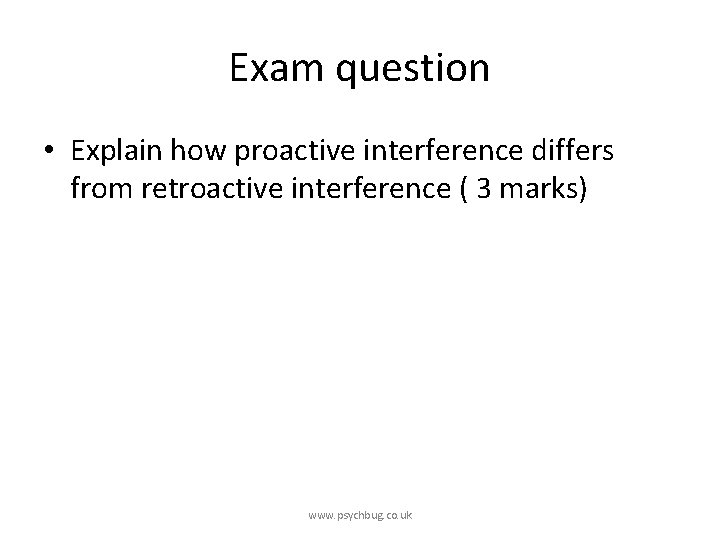 Exam question • Explain how proactive interference differs from retroactive interference ( 3 marks)