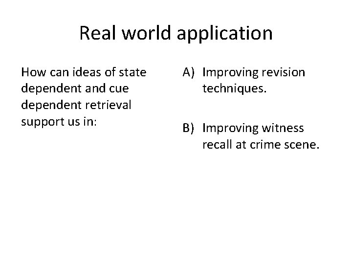 Real world application How can ideas of state dependent and cue dependent retrieval support