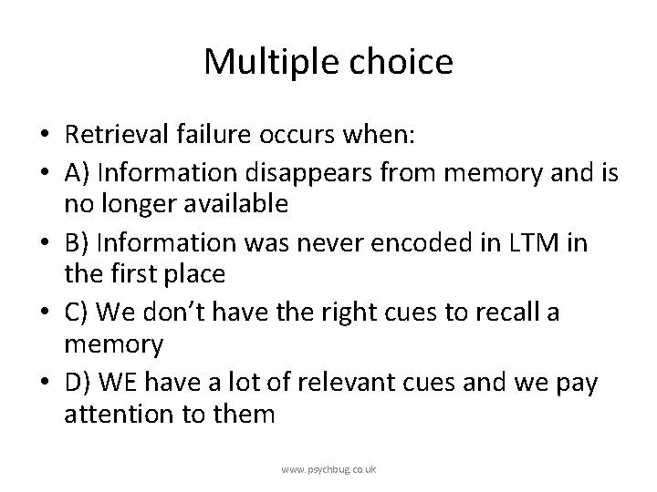 Multiple choice • Retrieval failure occurs when: • A) Information disappears from memory and