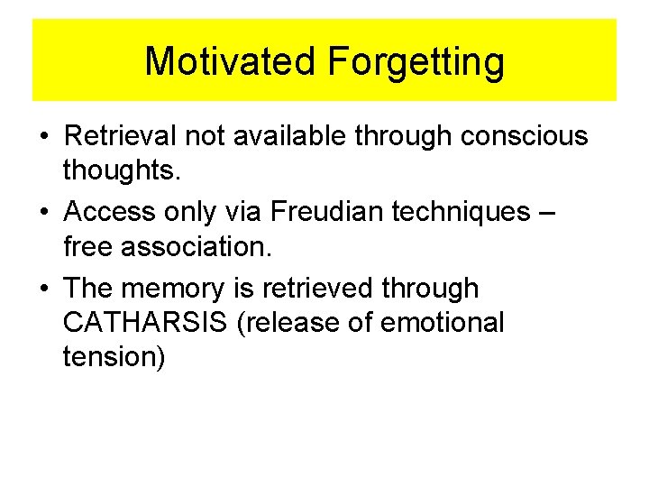 Motivated Forgetting • Retrieval not available through conscious thoughts. • Access only via Freudian