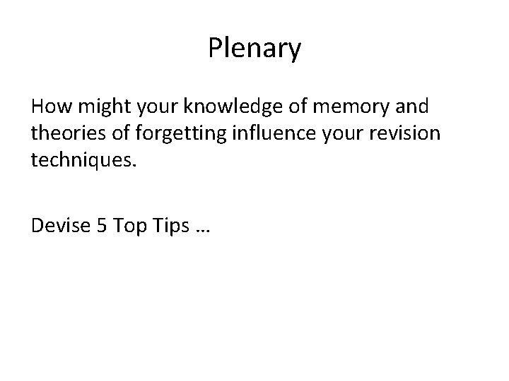 Plenary How might your knowledge of memory and theories of forgetting influence your revision