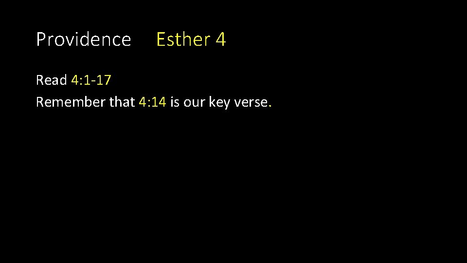 Providence Esther 4 Read 4: 1 -17 Remember that 4: 14 is our key Providence Esther 4 Read 4: 1 -17 Remember that 4: 14 is our key