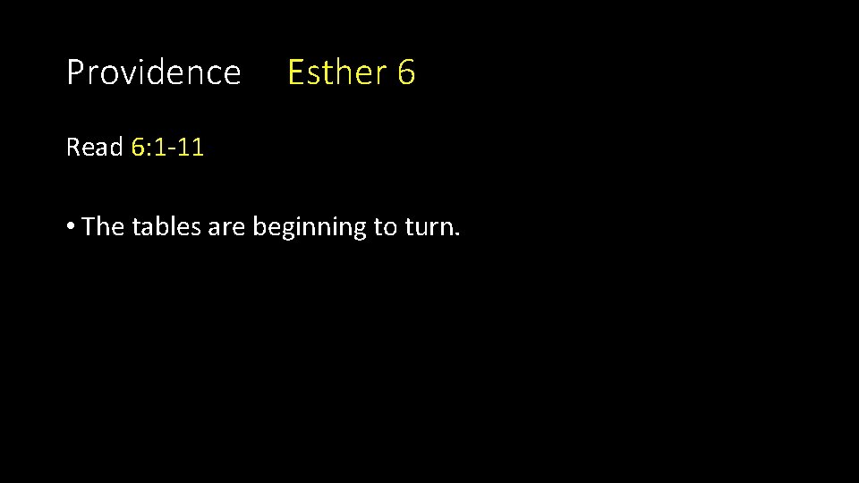 Providence Esther 6 Read 6: 1 -11 • The tables are beginning to turn.