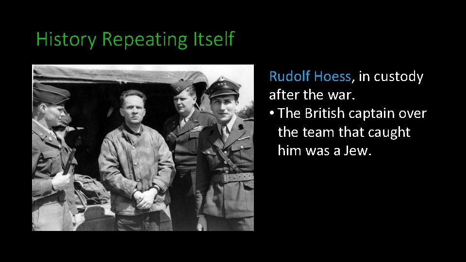 History Repeating Itself Rudolf Hoess, in custody after the war. • The British captain